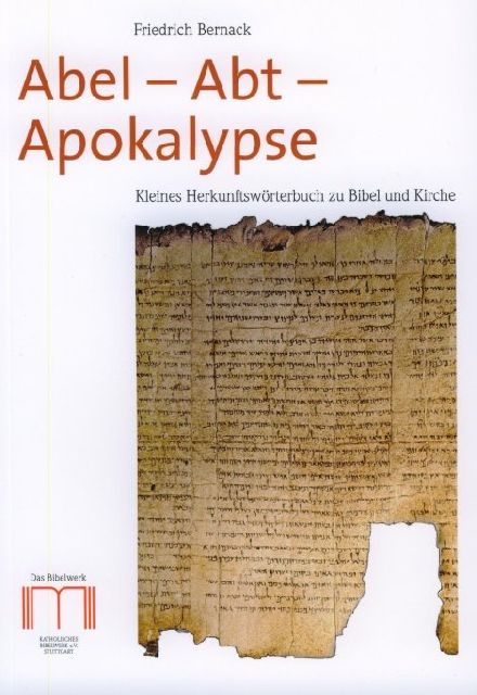 Abel - Abt - Apokalypse.
Kleines Herkunftswörterbuch zu Bibel und Kirche