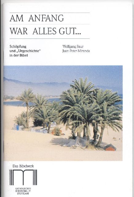 Am Anfang war alles gut... Schöpfung und "Urgeschichte" in der Bibel
